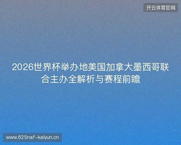 2026世界杯举办地美国加拿大墨西哥联合主办全解析与赛程前瞻