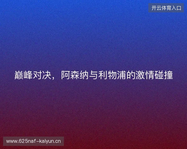 巅峰对决,阿森纳与利物浦的激情碰撞